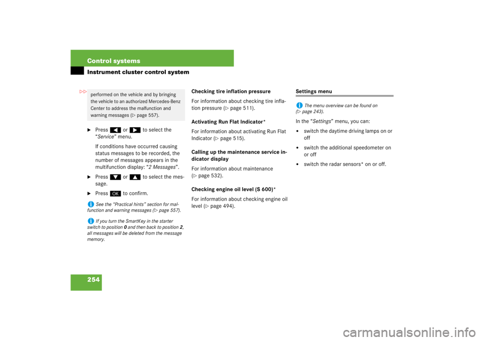 MERCEDES-BENZ S CLASS 2007  Owners Manual 254 Control systemsInstrument cluster control system
Press ( or & to select the 
“Service” menu.
If conditions have occurred causing 
status messages to be recorded, the 
number of messages appea