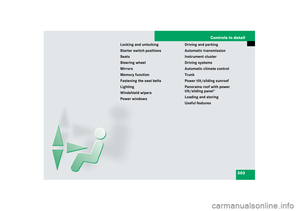 MERCEDES-BENZ S CLASS 2007  Owners Manual 303 Controls in detail
Locking and unlocking
Starter switch positions
Seats
Steering wheel
Mirrors
Memory function
Fastening the seat belts
Lighting
Windshield wipers
Power windowsDriving and parking
