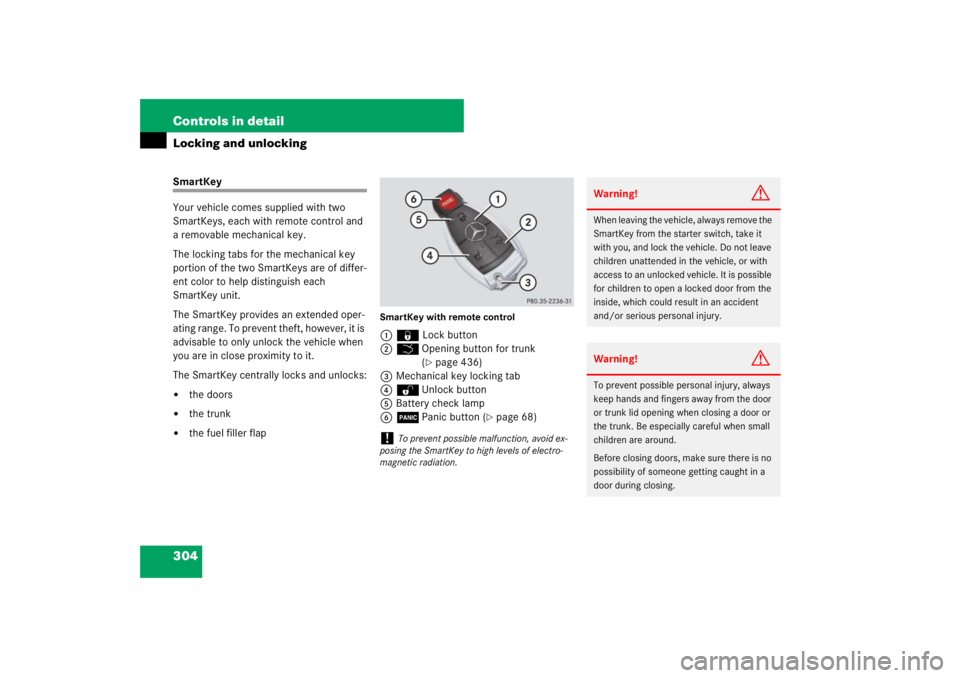 MERCEDES-BENZ S CLASS 2007  Owners Manual 304 Controls in detailLocking and unlockingSmartKey
Your vehicle comes supplied with two 
SmartKeys, each with remote control and 
a removable mechanical key. 
The locking tabs for the mechanical key 
