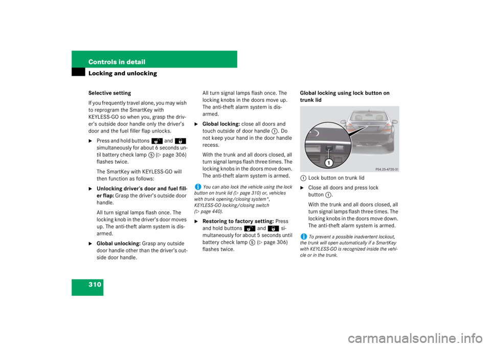 MERCEDES-BENZ S CLASS 2007  Owners Manual 310 Controls in detailLocking and unlockingSelective setting
If you frequently travel alone, you may wish 
to reprogram the SmartKey with 
KEYLESS-GO so when you, grasp the driv-
er’s outside door h