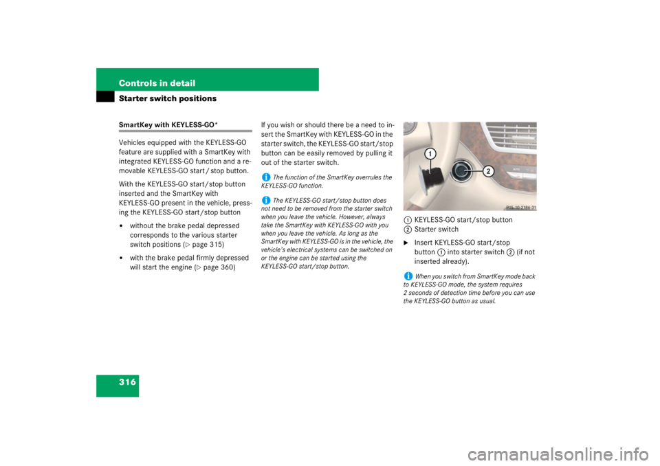MERCEDES-BENZ S CLASS 2007  Owners Manual 316 Controls in detailStarter switch positionsSmartKey with KEYLESS-GO*
Vehicles equipped with the KEYLESS-GO 
feature are supplied with a SmartKey with 
integrated KEYLESS-GO function and a re-
movab