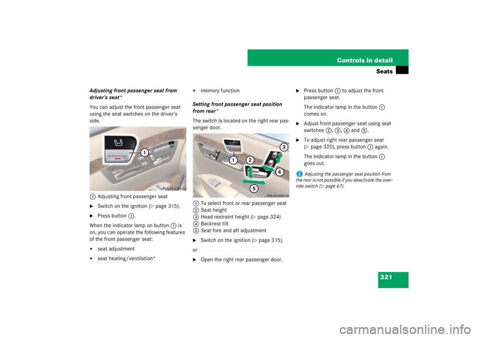 MERCEDES-BENZ S CLASS 2007  Owners Manual 321 Controls in detailSeats
Adjusting front passenger seat from 
driver’s seat*
You can adjust the front passenger seat 
using the seat switches on the driver’s 
side.
1Adjusting front passenger s