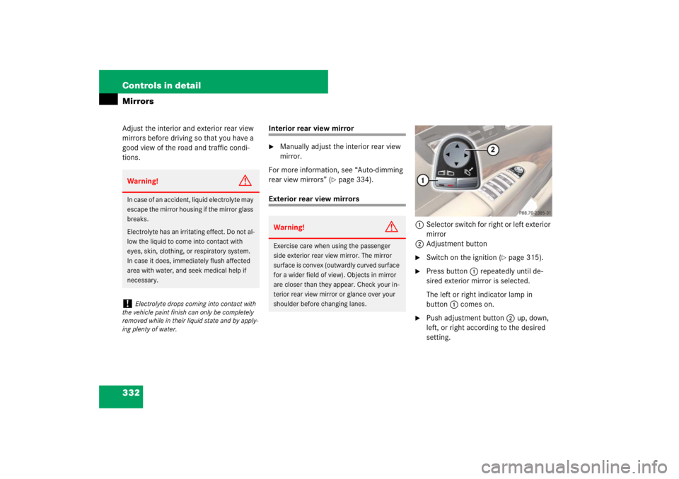 MERCEDES-BENZ S CLASS 2007  Owners Manual 332 Controls in detailMirrorsAdjust the interior and exterior rear view 
mirrors before driving so that you have a 
good view of the road and traffic condi-
tions.
Interior rear view mirror
Manually 
