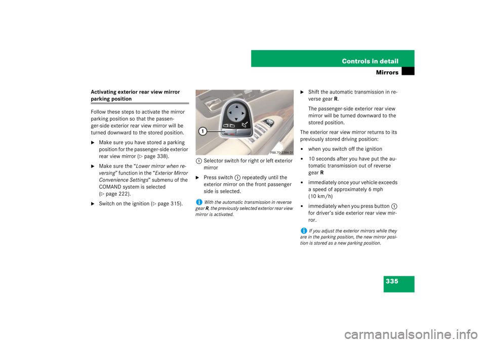 MERCEDES-BENZ S CLASS 2007  Owners Manual 335 Controls in detail
Mirrors
Activating exterior rear view mirror parking position
Follow these steps to activate the mirror 
parking position so that the passen-
ger-side exterior rear view mirror 