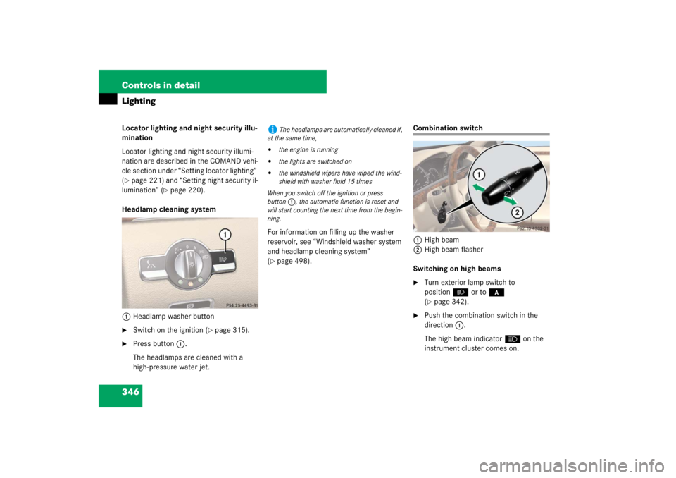 MERCEDES-BENZ S CLASS 2007  Owners Manual 346 Controls in detailLightingLocator lighting and night security illu-
mination
Locator lighting and night security illumi-
nation are described in the COMAND vehi-
cle section under “Setting locat