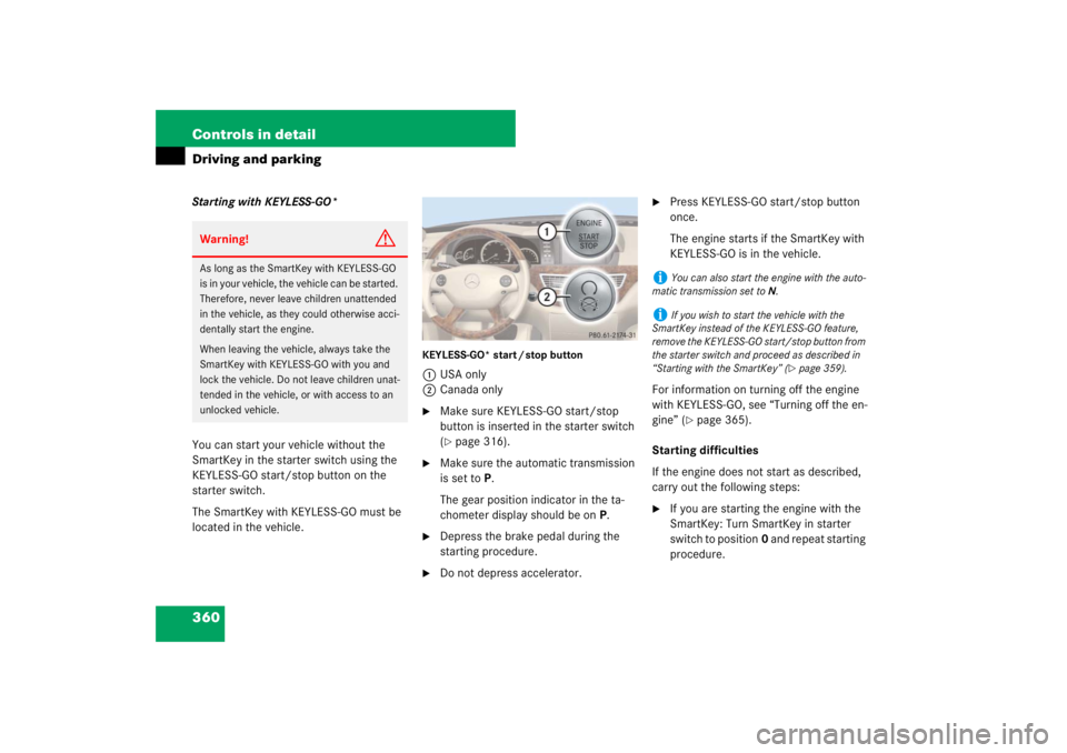 MERCEDES-BENZ S CLASS 2007  Owners Manual 360 Controls in detailDriving and parkingStarting with KEYLESS-GO*
You can start your vehicle without the 
SmartKey in the starter switch using the 
KEYLESS-GO start/stop button on the 
starter switch