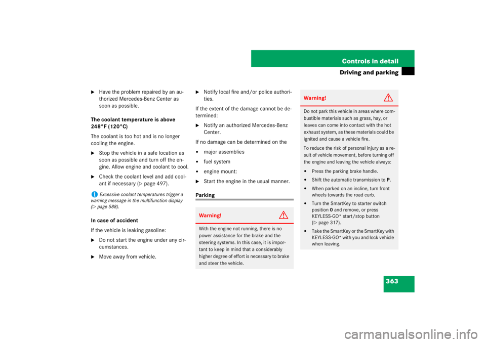 MERCEDES-BENZ S CLASS 2007  Owners Manual 363 Controls in detail
Driving and parking

Have the problem repaired by an au-
thorized Mercedes-Benz Center as 
soon as possible.
The coolant temperature is above 
248°F (120°C)
The coolant is to
