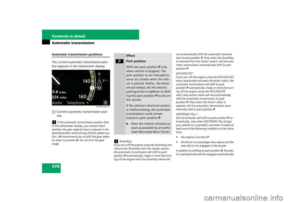 MERCEDES-BENZ S CLASS 2007  Owners Manual 370 Controls in detailAutomatic transmissionAutomatic transmission positions
The current automatic transmission posi-
tion appears in the tachometer display.
1Current automatic transmission posi-
tion