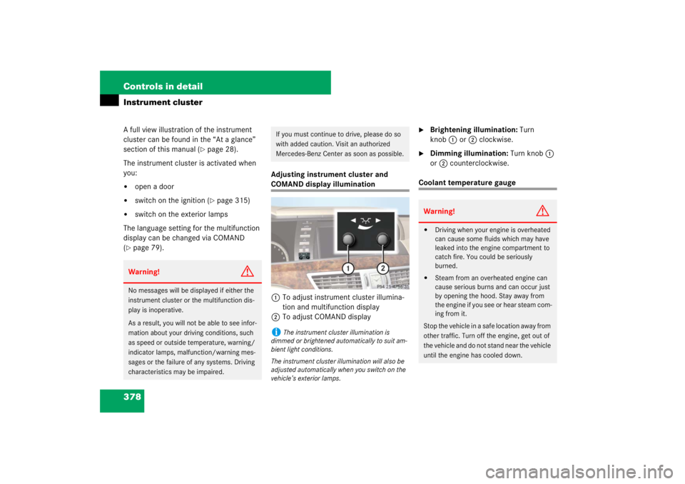 MERCEDES-BENZ S CLASS 2007  Owners Manual 378 Controls in detailInstrument clusterA full view illustration of the instrument 
cluster can be found in the “At a glance” 
section of this manual (
page 28).
The instrument cluster is activat