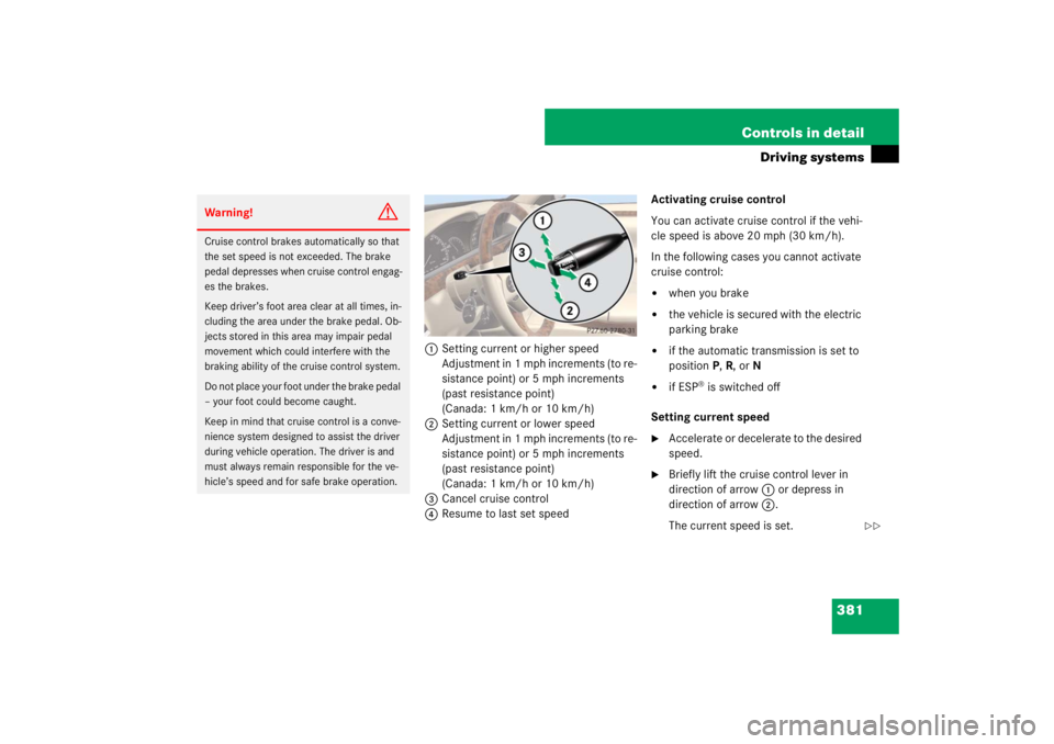 MERCEDES-BENZ S CLASS 2007  Owners Manual 381 Controls in detail
Driving systems
1Setting current or higher speed
Adjustment in 1 mph increments (to re-
sistance point) or 5 mph increments 
(past resistance point) 
(Canada: 1 km/h or 10 km/h)