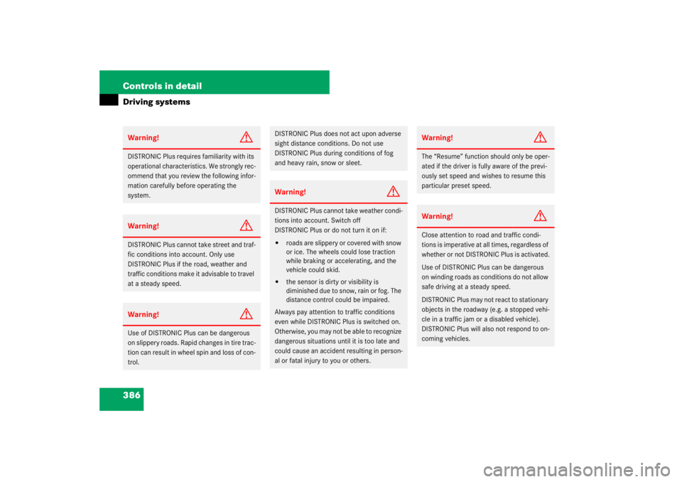 MERCEDES-BENZ S CLASS 2007  Owners Manual 386 Controls in detailDriving systemsWarning!
G
DISTRONIC Plus requires familiarity with its 
operational characteristics. We strongly rec-
ommend that you review the following infor-
mation carefully