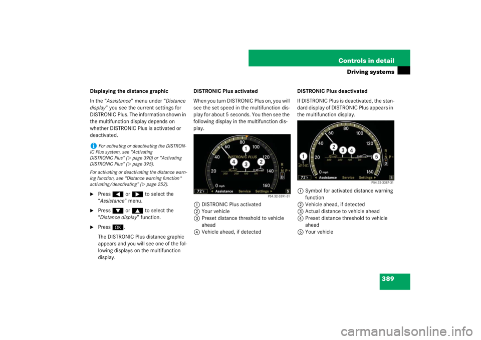MERCEDES-BENZ S CLASS 2007  Owners Manual 389 Controls in detail
Driving systems
Displaying the distance graphic
In the “Assistance” menu under “Distance 
display” you see the current settings for 
DISTRONIC Plus. The information show