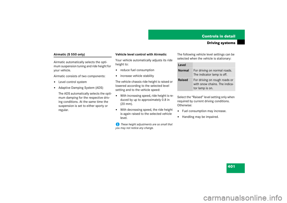 MERCEDES-BENZ S CLASS 2007  Owners Manual 401 Controls in detail
Driving systems
Airmatic (S 550 only)
Airmatic automatically selects the opti-
mum suspension tuning and ride height for 
your vehicle.
Airmatic consists of two components:
Lev