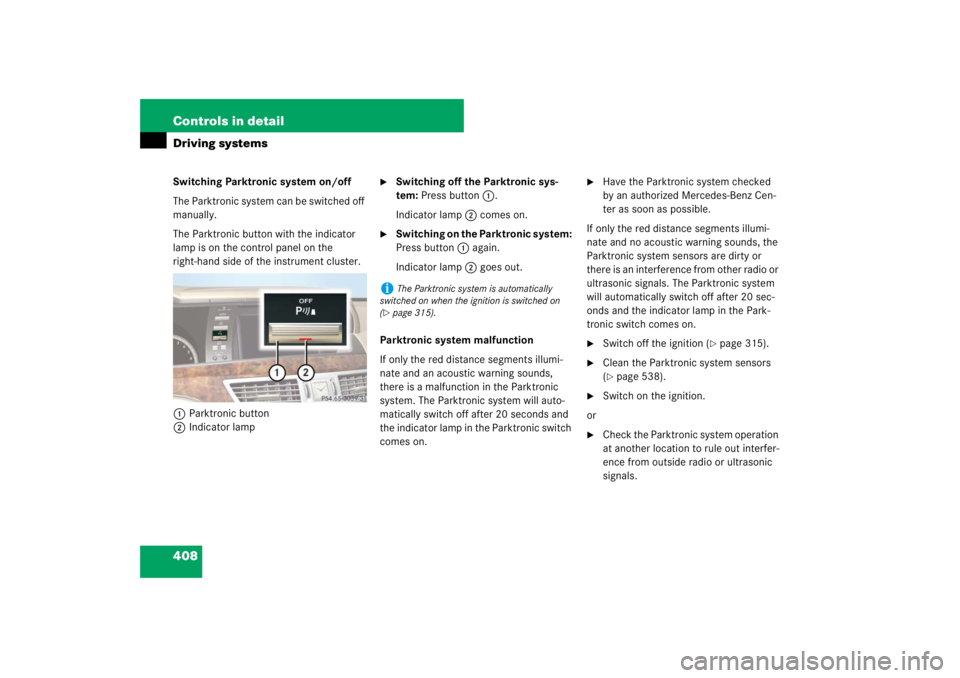 MERCEDES-BENZ S CLASS 2007  Owners Manual 408 Controls in detailDriving systemsSwitching Parktronic system on/off
The Parktronic system can be switched off 
manually.
The Parktronic button with the indicator 
lamp is on the control panel on t