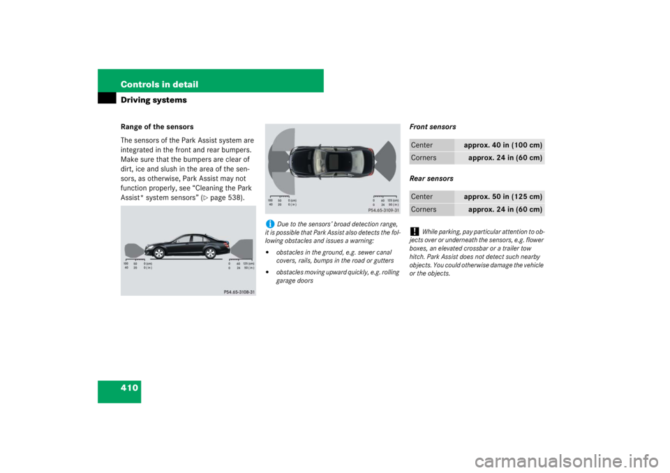 MERCEDES-BENZ S CLASS 2007  Owners Manual 410 Controls in detailDriving systemsRange of the sensors
The sensors of the Park Assist system are 
integrated in the front and rear bumpers. 
Make sure that the bumpers are clear of 
dirt, ice and s