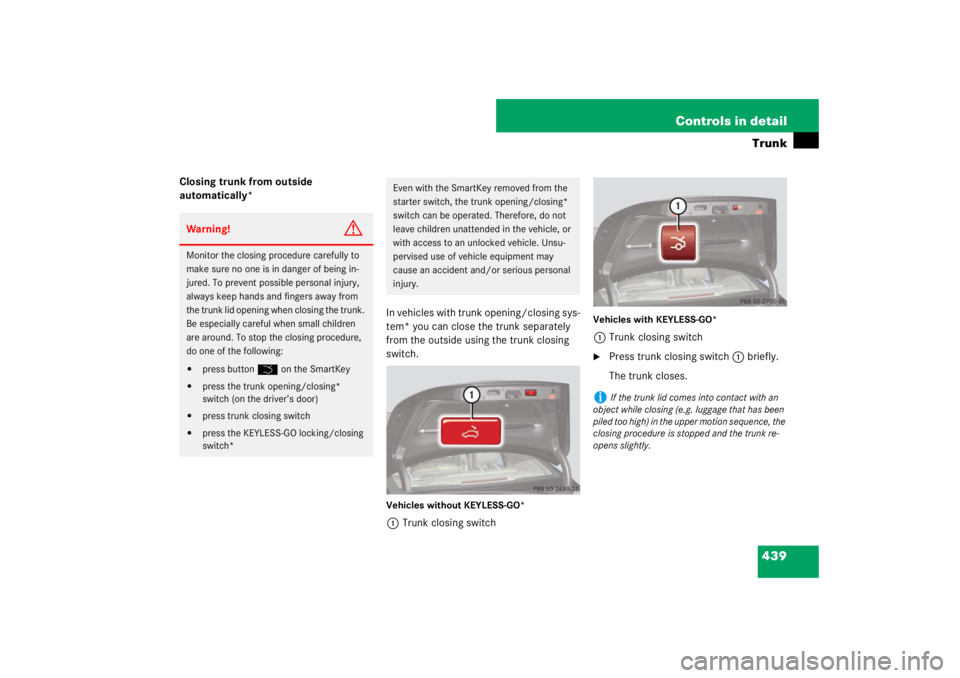 MERCEDES-BENZ S CLASS 2007  Owners Manual 439 Controls in detailTrunk
Closing trunk from outside 
automatically* 
In vehicles with trunk opening/closing sys-
tem* you can close the trunk separately 
from the outside using the trunk closing 
s