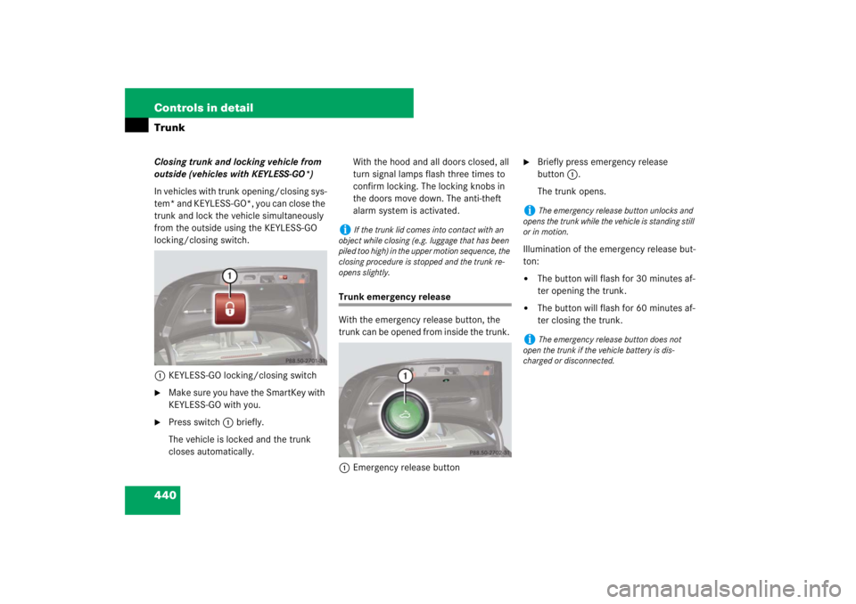 MERCEDES-BENZ S CLASS 2007  Owners Manual 440 Controls in detailTrunkClosing trunk and locking vehicle from 
outside (vehicles with KEYLESS-GO*)
In vehicles with trunk opening/closing sys-
tem* and KEYLESS-GO*, you can close the 
trunk and lo