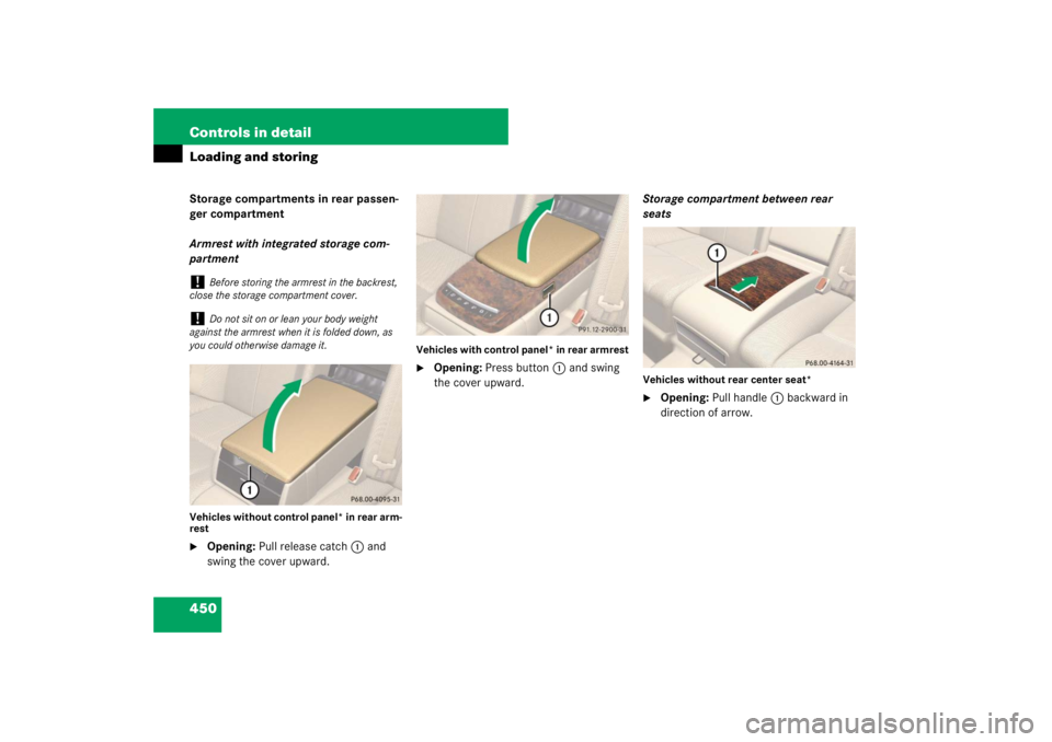 MERCEDES-BENZ S CLASS 2007  Owners Manual 450 Controls in detailLoading and storingStorage compartments in rear passen-
ger compartment
Armrest with integrated storage com-
partmentVehicles without control panel* in rear arm-
rest
Opening: P