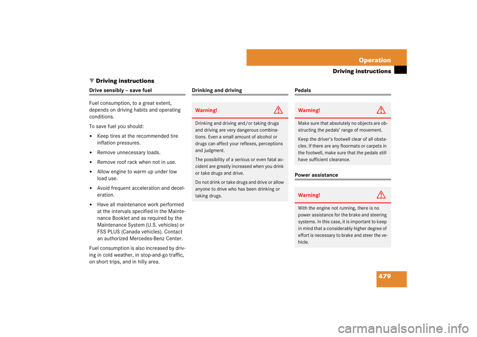 MERCEDES-BENZ S CLASS 2007  Owners Manual 479 Operation
Driving instructions
Driving instructions
Drive sensibly – save fuel
Fuel consumption, to a great extent, 
depends on driving habits and operating 
conditions.
To save fuel you should