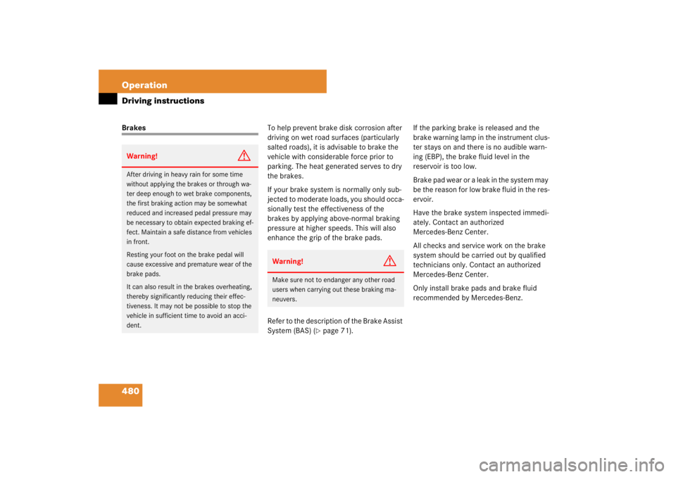 MERCEDES-BENZ S CLASS 2007  Owners Manual 480 OperationDriving instructionsBrakesTo help prevent brake disk corrosion after 
driving on wet road surfaces (particularly 
salted roads), it is advisable to brake the 
vehicle with considerable fo