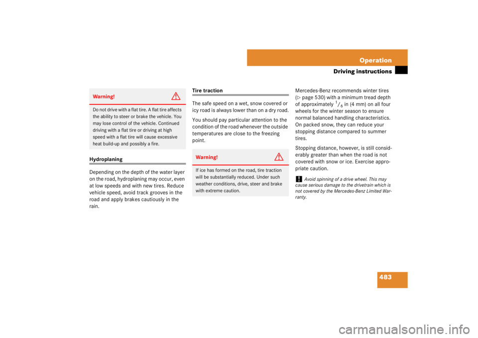 MERCEDES-BENZ S CLASS 2007  Owners Manual 483 Operation
Driving instructions
Hydroplaning
Depending on the depth of the water layer 
on the road, hydroplaning may occur, even 
at low speeds and with new tires. Reduce 
vehicle speed, avoid tra
