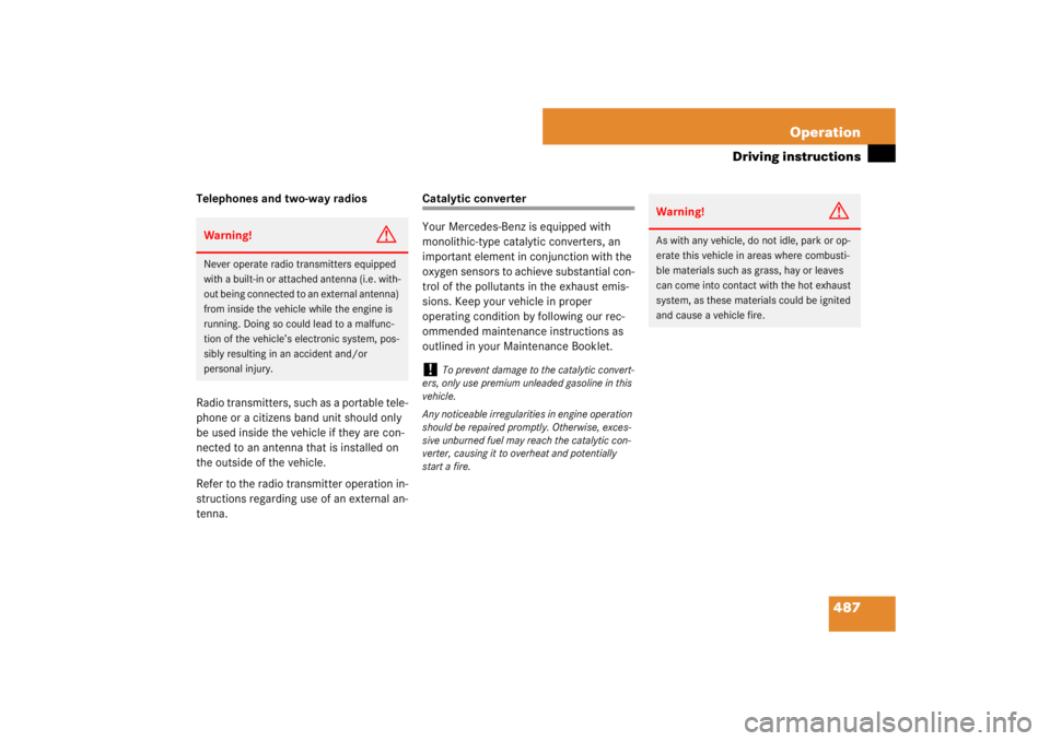 MERCEDES-BENZ S CLASS 2007  Owners Manual 487 Operation
Driving instructions
Telephones and two-way radios
Radio transmitters, such as a portable tele-
phone or a citizens band unit should only 
be used inside the vehicle if they are con-
nec