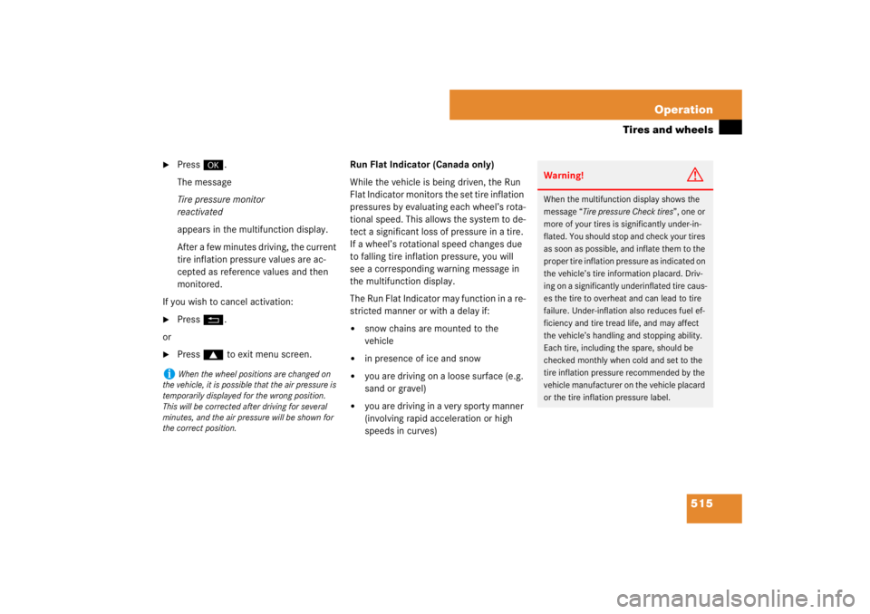 MERCEDES-BENZ S CLASS 2007  Owners Manual 515 Operation
Tires and wheels

Press#.
The message
Tire pressure monitor
reactivated
appears in the multifunction display.
After a few minutes driving, the current 
tire inflation pressure values ar