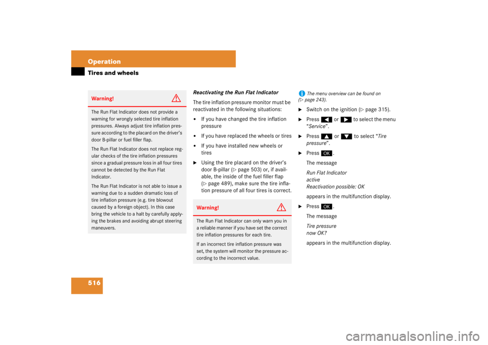 MERCEDES-BENZ S CLASS 2007  Owners Manual 516 OperationTires and wheels
Reactivating the Run Flat Indicator
The tire inflation pressure monitor must be 
reactivated in the following situations:
If you have changed the tire inflation 
pressur