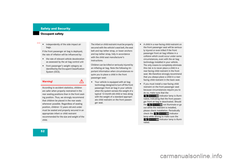 MERCEDES-BENZ S CLASS 2007 Workshop Manual 52 Safety and SecurityOccupant safety
independently of the side impact air 
bags.
If the front passenger air bag is deployed, 
the rate of inflation will be influenced by: 

the rate of relevant veh