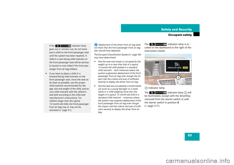MERCEDES-BENZ S CLASS 2007 Workshop Manual 53 Safety and Security
Occupant safety
The 59 indicator lamp is lo-
cated on the dashboard to the right of the 
instrument cluster.
1Indicator lamp
The 59indicator lamp1 will 
be illuminated, except w