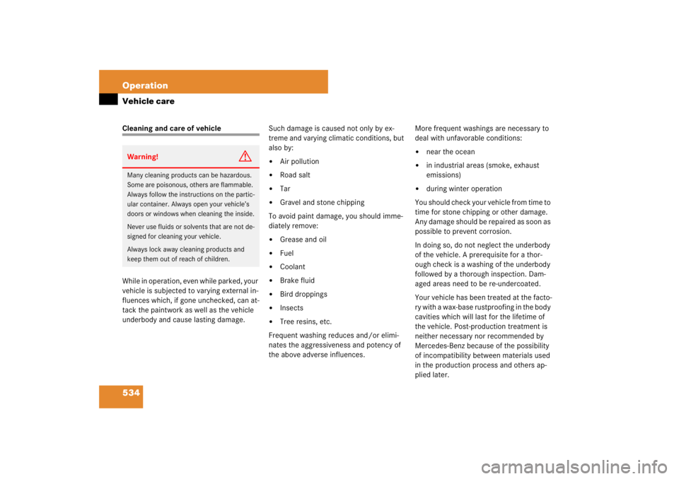 MERCEDES-BENZ S CLASS 2007  Owners Manual 534 OperationVehicle careCleaning and care of vehicle
While in operation, even while parked, your 
vehicle is subjected to varying external in-
fluences which, if gone unchecked, can at-
tack the pain