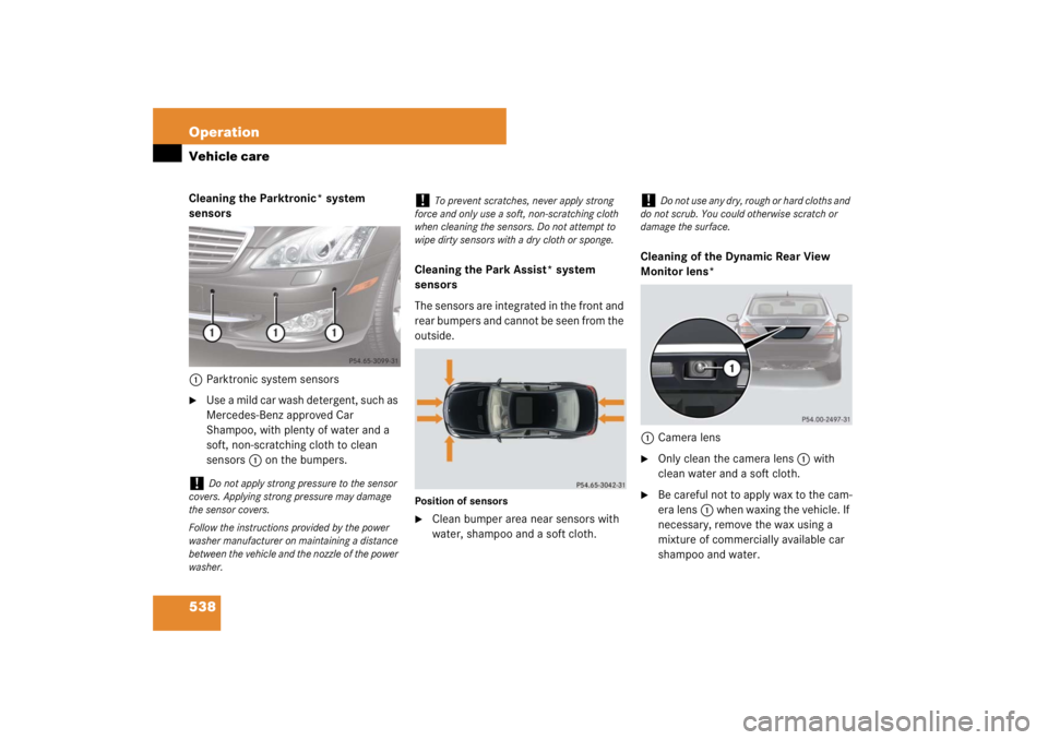 MERCEDES-BENZ S CLASS 2007  Owners Manual 538 OperationVehicle careCleaning the Parktronic* system 
sensors
1Parktronic system sensors
Use a mild car wash detergent, such as 
Mercedes-Benz approved Car 
Shampoo, with plenty of water and a 
s