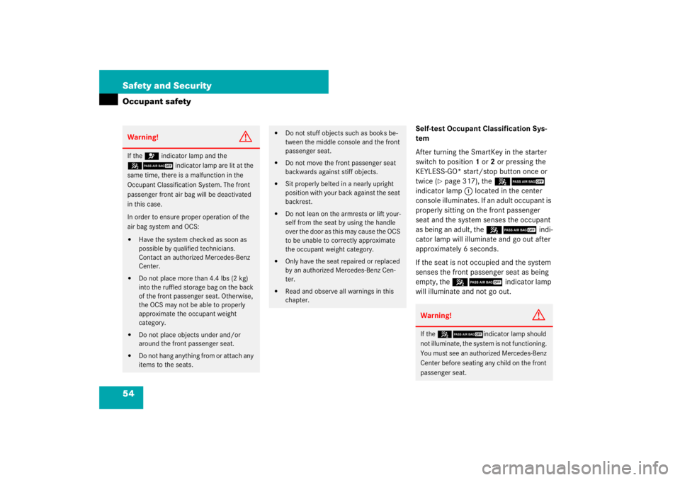 MERCEDES-BENZ S CLASS 2007 Workshop Manual 54 Safety and SecurityOccupant safety
Self-test Occupant Classification Sys-
tem
After turning the SmartKey in the starter 
switch to position1 or2 or pressing the 
KEYLESS-GO* start/stop button once 