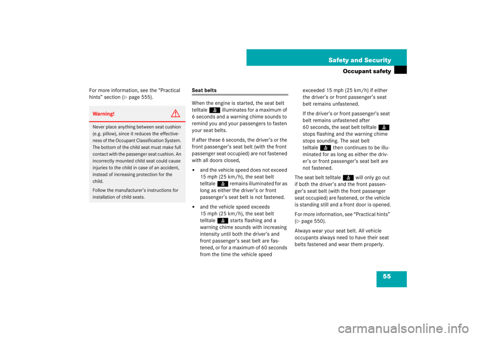 MERCEDES-BENZ S CLASS 2007 Workshop Manual 55 Safety and Security
Occupant safety
For more information, see the “Practical 
hints” section (
page 555).
Seat belts
When the engine is started, the seat belt 
telltale< illuminates for a maxi