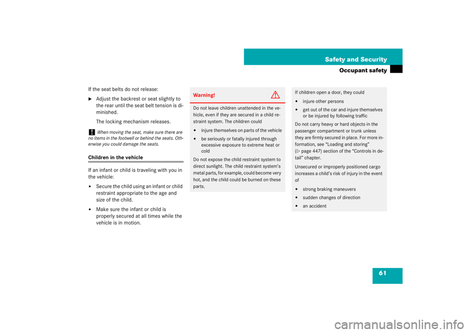 MERCEDES-BENZ S CLASS 2007  Owners Manual 61 Safety and Security
Occupant safety
If the seat belts do not release:
Adjust the backrest or seat slightly to 
the rear until the seat belt tension is di-
minished.
The locking mechanism releases.