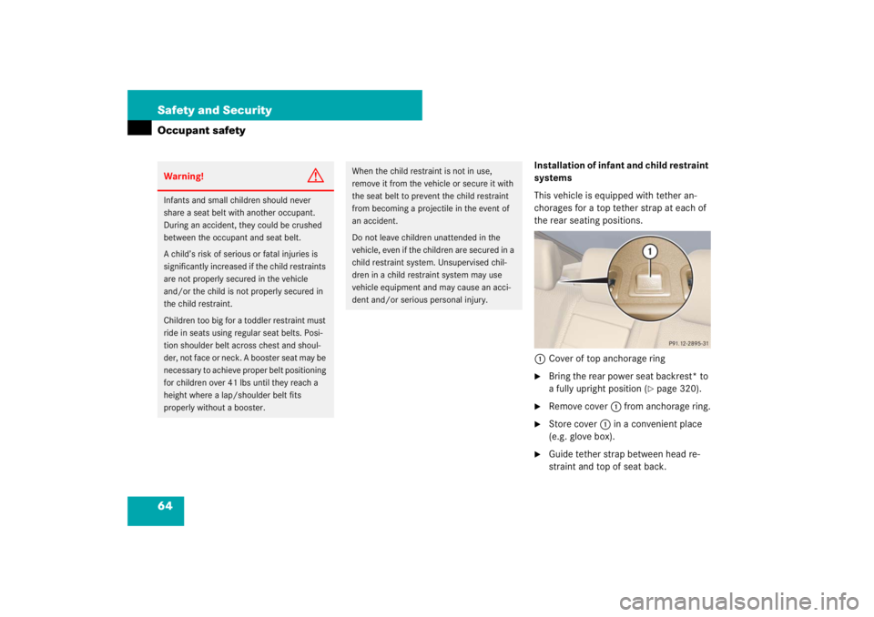 MERCEDES-BENZ S CLASS 2007 Repair Manual 64 Safety and SecurityOccupant safety
Installation of infant and child restraint 
systems
This vehicle is equipped with tether an-
chorages for a top tether strap at each of 
the rear seating position