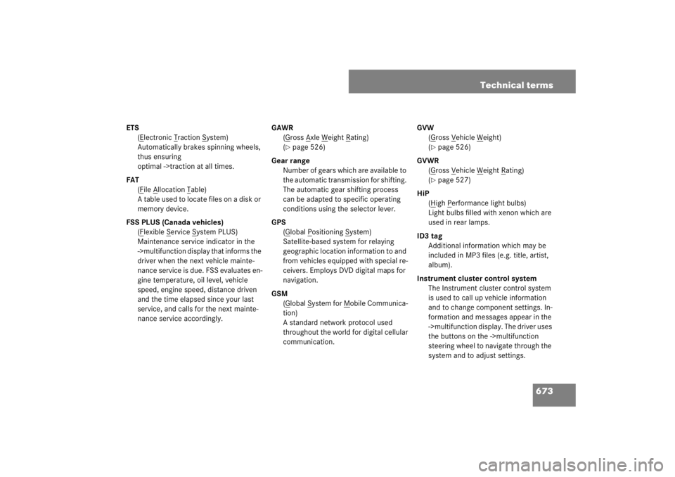 MERCEDES-BENZ S CLASS 2007  Owners Manual 673 Technical terms
ETS
(E
lectronic T
raction S
ystem)
Automatically brakes spinning wheels, 
thus ensuring 
optimal ->traction at all times.
FAT
(F
ile A
llocation T
able)
A table used to locate fil