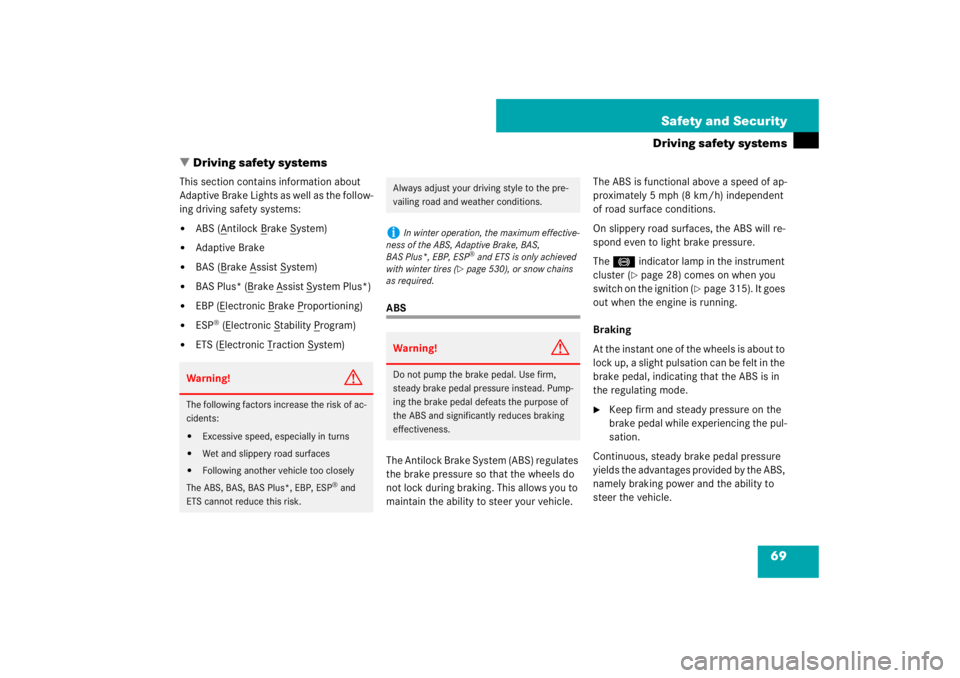 MERCEDES-BENZ S CLASS 2007  Owners Manual 69 Safety and Security
Driving safety systems
Driving safety systems
This section contains information about 
Adaptive Brake Lights as well as the follow-
ing driving safety systems:
ABS (A
ntilock 