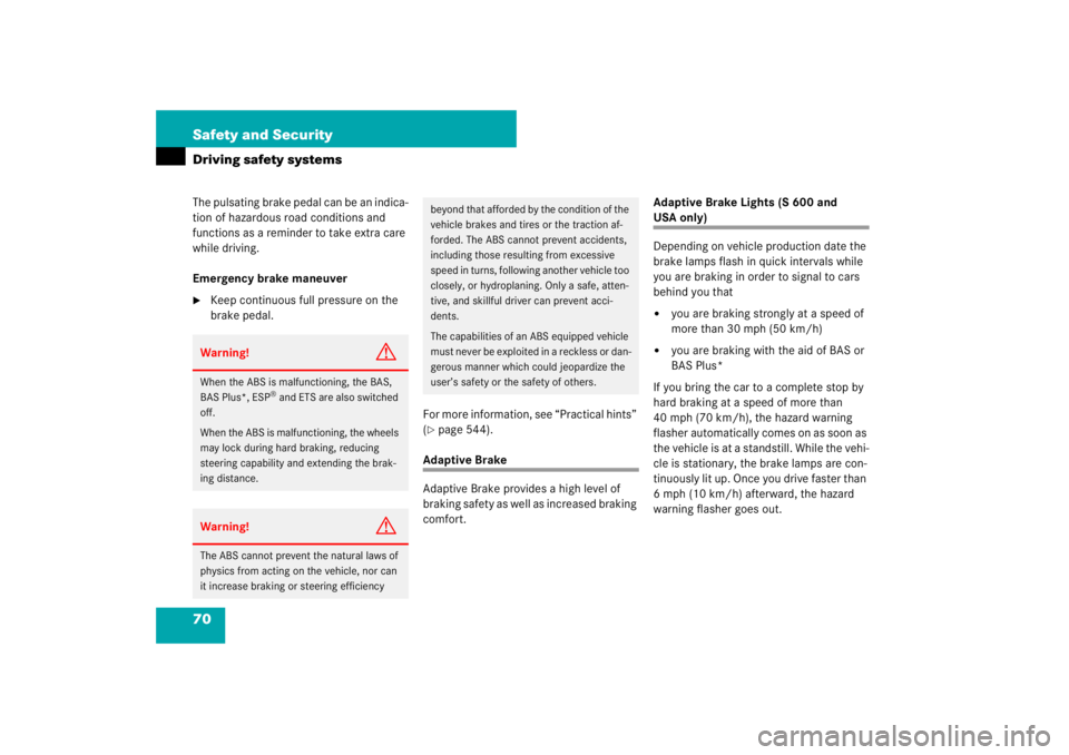 MERCEDES-BENZ S CLASS 2007  Owners Manual 70 Safety and SecurityDriving safety systemsThe pulsating brake pedal can be an indica-
tion of hazardous road conditions and 
functions as a reminder to take extra care 
while driving.
Emergency brak