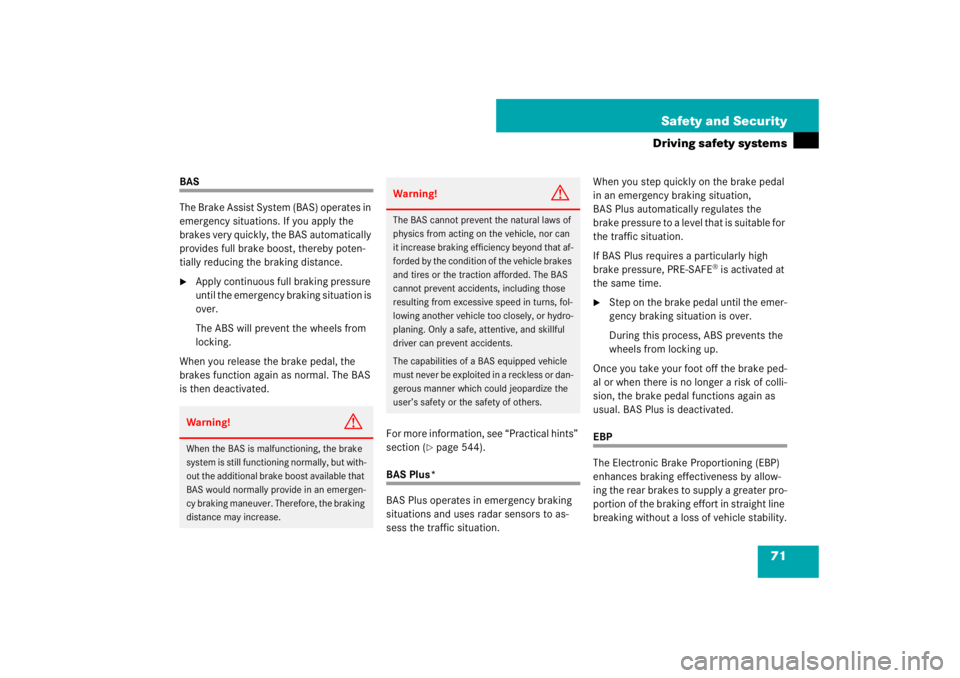 MERCEDES-BENZ S CLASS 2007 Manual PDF 71 Safety and Security
Driving safety systems
BAS
The Brake Assist System (BAS) operates in 
emergency situations. If you apply the 
brakes very quickly, the BAS automatically 
provides full brake boo