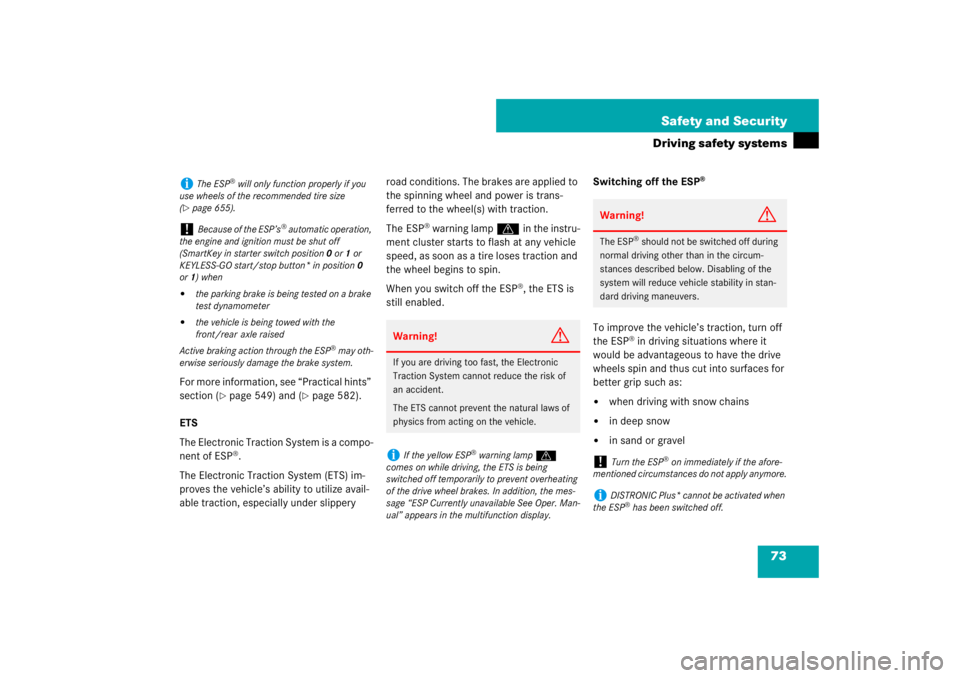 MERCEDES-BENZ S CLASS 2007  Owners Manual 73 Safety and Security
Driving safety systems
For more information, see “Practical hints” 
section (
page 549) and (
page 582).
ETS
The Electronic Traction System is a compo-
nent of ESP
®.
The