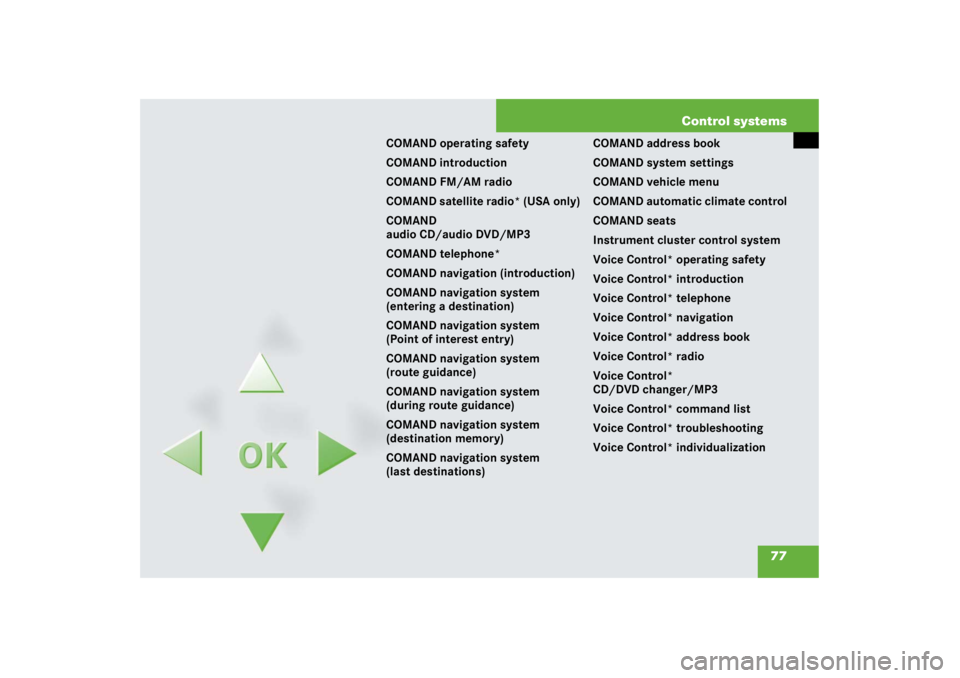 MERCEDES-BENZ S CLASS 2007  Owners Manual 77 Control systems
COMAND operating safety
COMAND introduction
COMAND FM/AM radio
COMAND satellite radio* (USA only)
COMAND 
audio CD/audio DVD/MP3
COMAND telephone*
COMAND navigation (introduction)
C