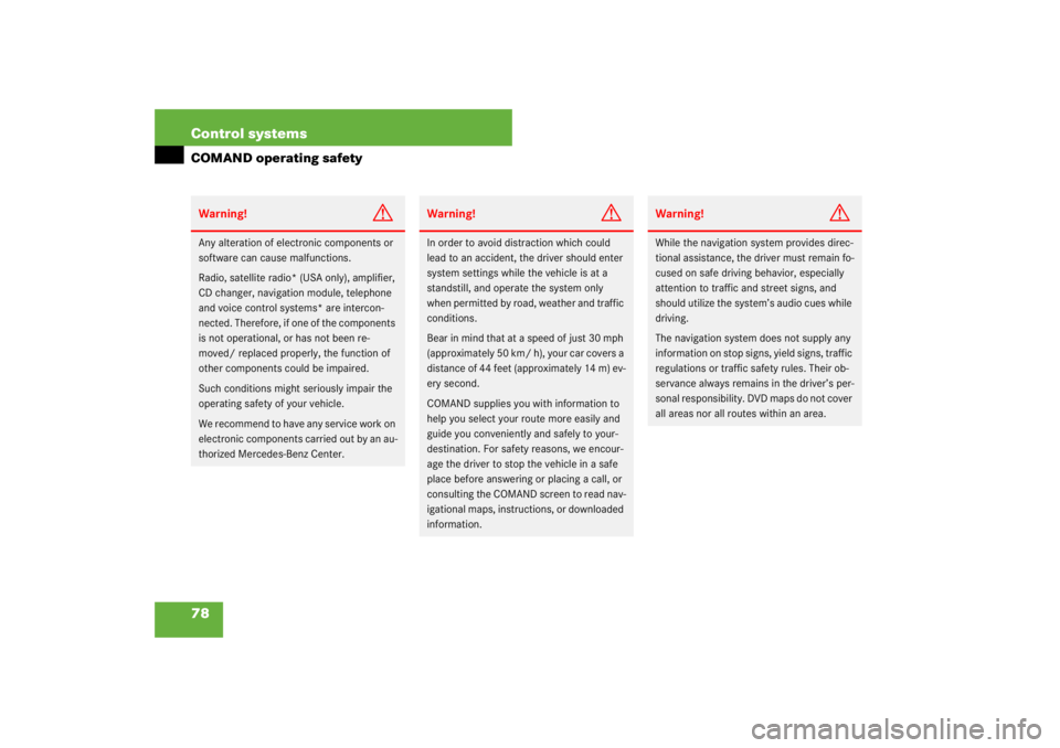 MERCEDES-BENZ S CLASS 2007  Owners Manual 78 Control systemsCOMAND operating safetyWarning!
G
Any alteration of electronic components or 
software can cause malfunctions.
Radio, satellite radio* (USA only), amplifier, 
CD changer, navigation 