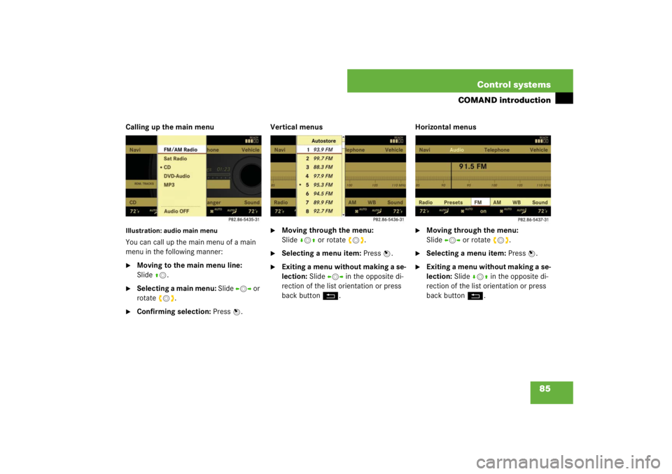 MERCEDES-BENZ S CLASS 2007 Manual Online 85 Control systems
COMAND introduction
Calling up the main menuIllustration: audio main menuYou can call up the main menu of a main 
menu in the following manner:
Moving to the main menu line: 
Slide