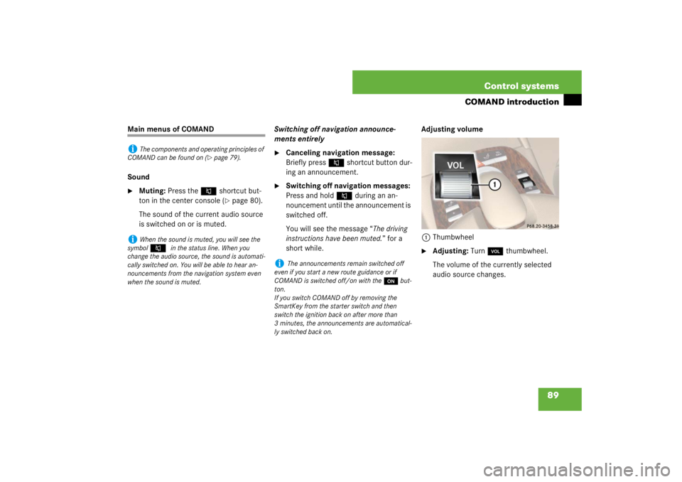 MERCEDES-BENZ S CLASS 2007  Owners Manual 89 Control systems
COMAND introduction
Main menus of COMAND
Sound
Muting: Press the F shortcut but-
ton in the center console (
page 80).
The sound of the current audio source 
is switched on or is 