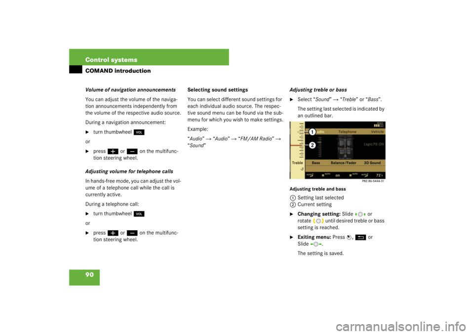MERCEDES-BENZ S CLASS 2007  Owners Manual 90 Control systemsCOMAND introductionVolume of navigation announcements
You can adjust the volume of the naviga-
tion announcements independently from 
the volume of the respective audio source.
Durin
