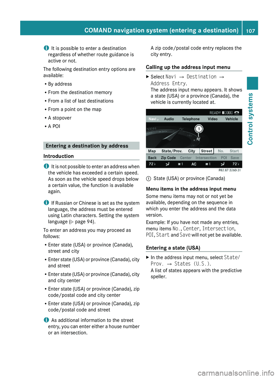 MERCEDES-BENZ S CLASS 2010  Owners Manual iIt is possible to enter a destination
regardless of whether route guidance is
active or not.
The following destination entry options are
available:
RBy address
RFrom the destination memory
RFrom a li
