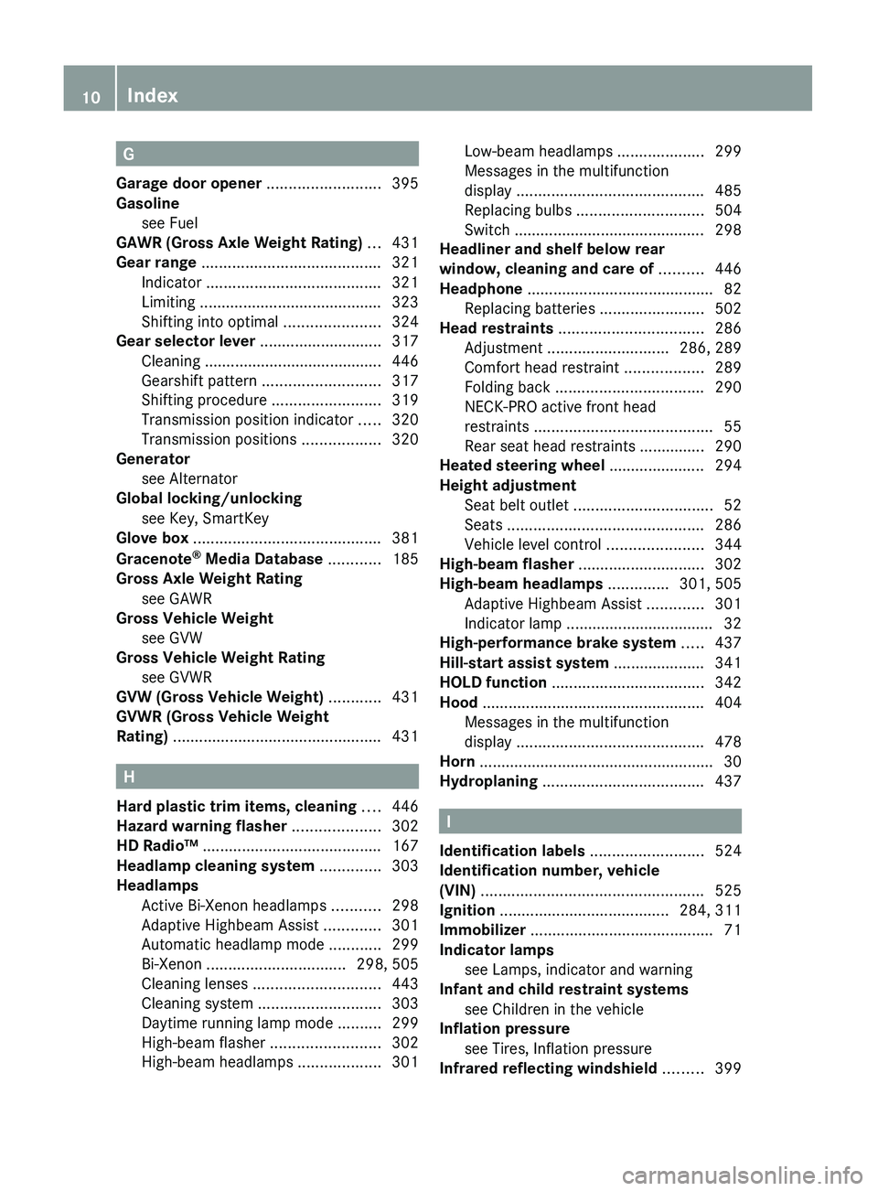 MERCEDES-BENZ S CLASS 2010  Owners Manual G
Garage door opener  .......................... 395
Gasoline see Fuel                                                     
GAWR (Gross Axle Weight Rating)  ... 431
Gear range  .......................