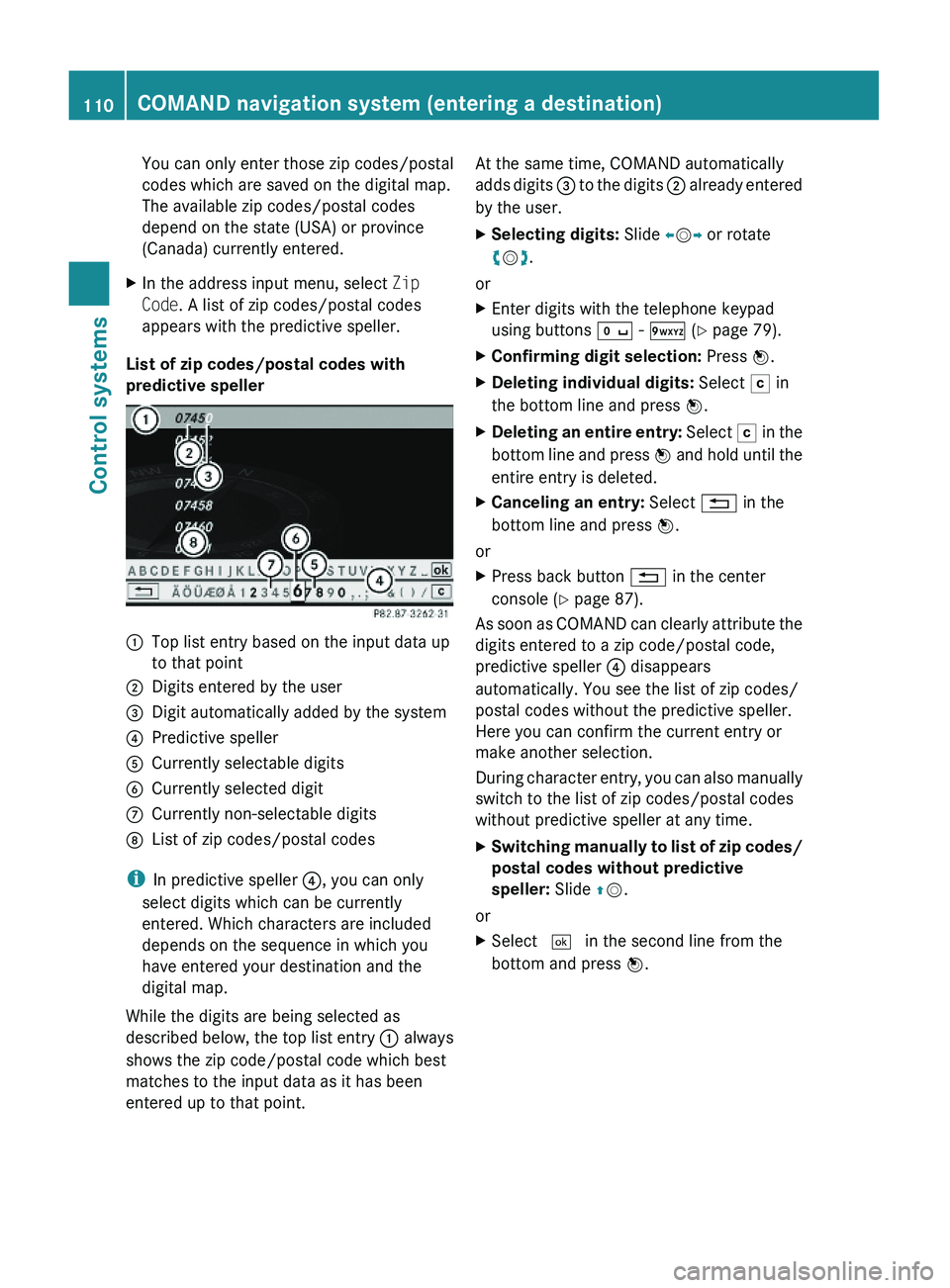 MERCEDES-BENZ S CLASS 2010  Owners Manual You can only enter those zip codes/postal
codes which are saved on the digital map.
The available zip codes/postal codes
depend on the state (USA) or province
(Canada) currently entered.
XIn the addre
