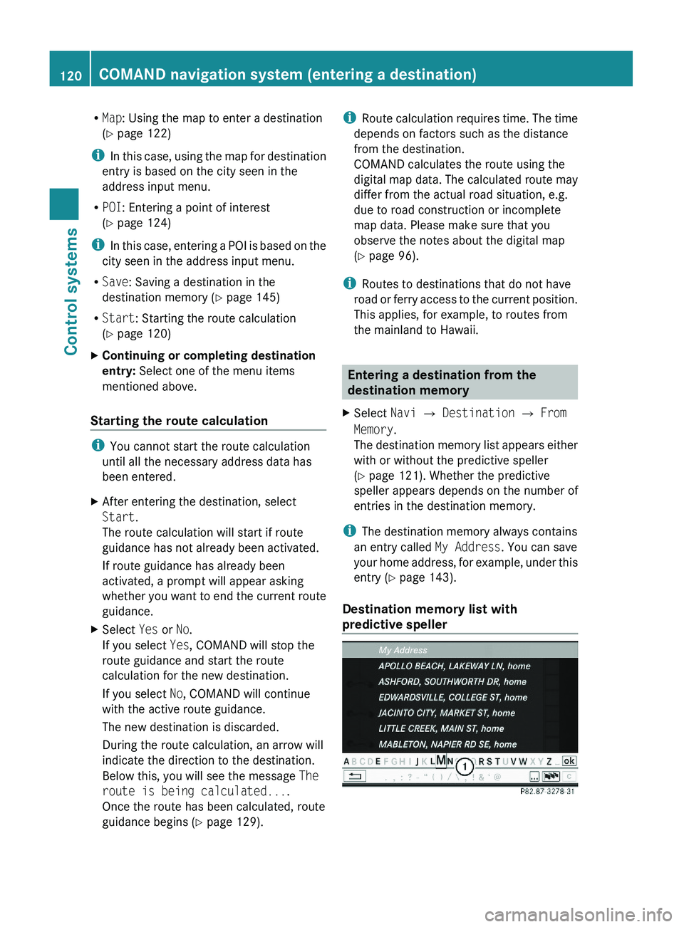 MERCEDES-BENZ S CLASS 2010  Owners Manual RMap: Using the map to enter a destination
(Y page 122)
iIn this case, using the map for destination
entry is based on the city seen in the
address input menu.
RPOI: Entering a point of interest
(Y pa